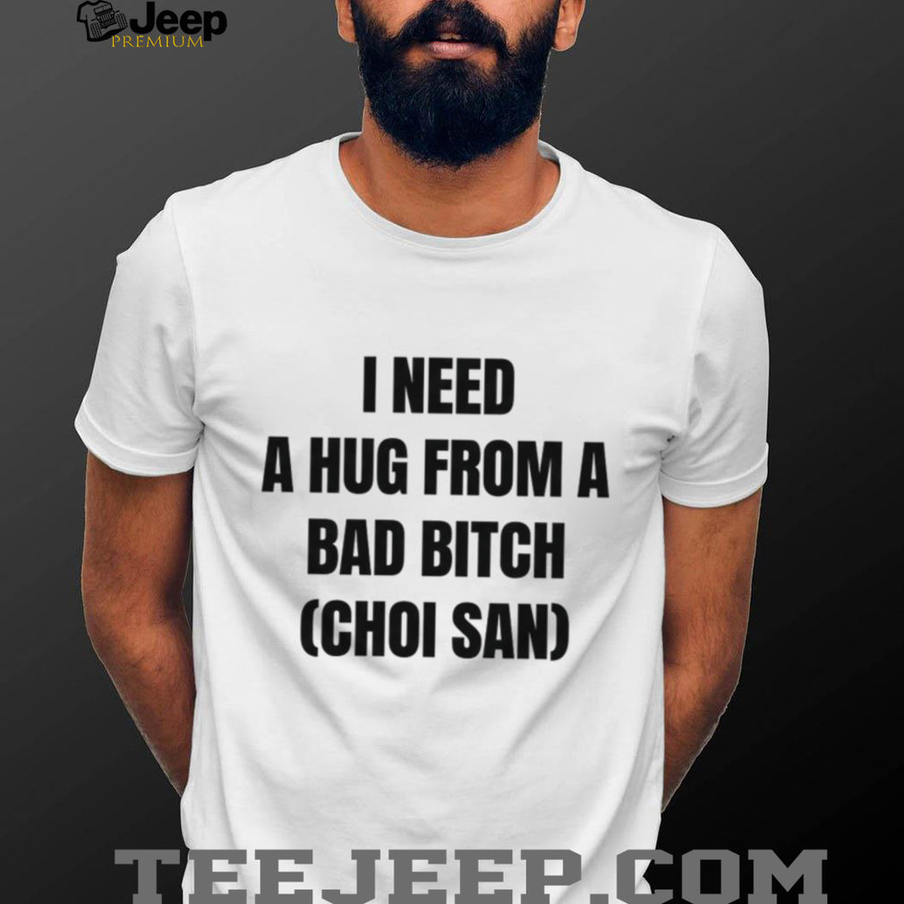 Choi San Kpop I Need A Hug From A Bad Bitch Funny T Shirt