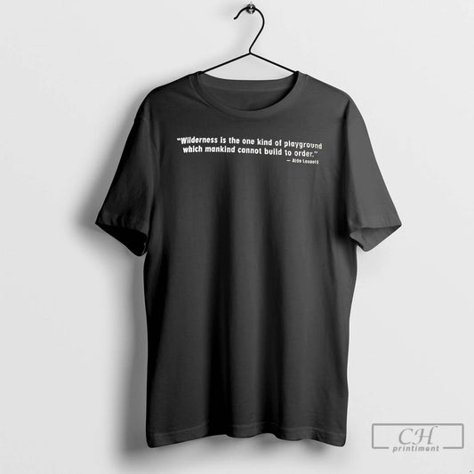 Classic Aldo Leopold Wilderness Is The One Kind Of Playground Which Mankind T Shirts Sweater Hoodie, Sweatshirt