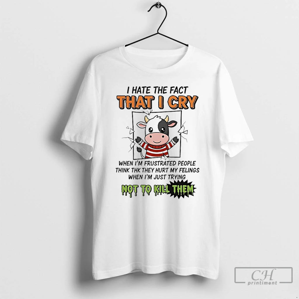 Classic Cow I Hate The Fact That I Cry Not To Kill Them T Shirts