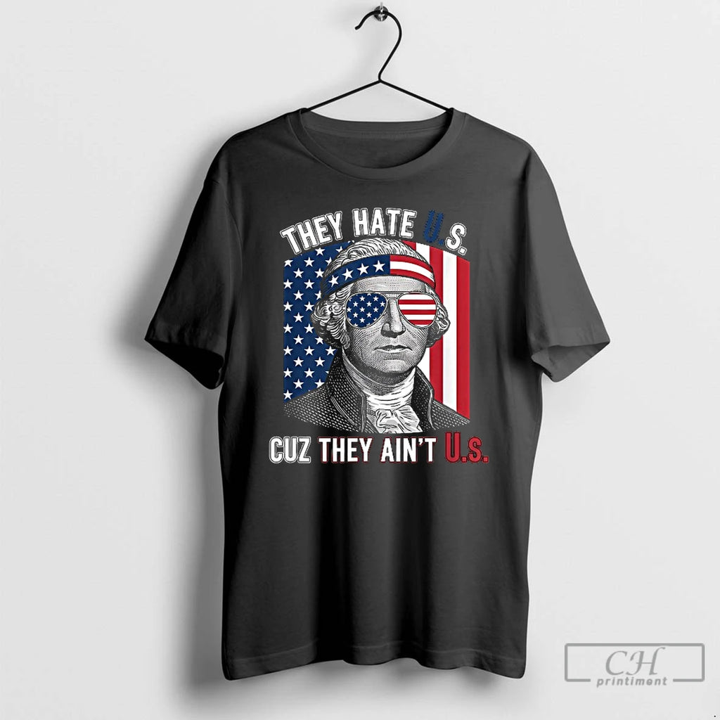 Classic George Washington They Hate U S Cuz They Aint U S Flag T Shirts