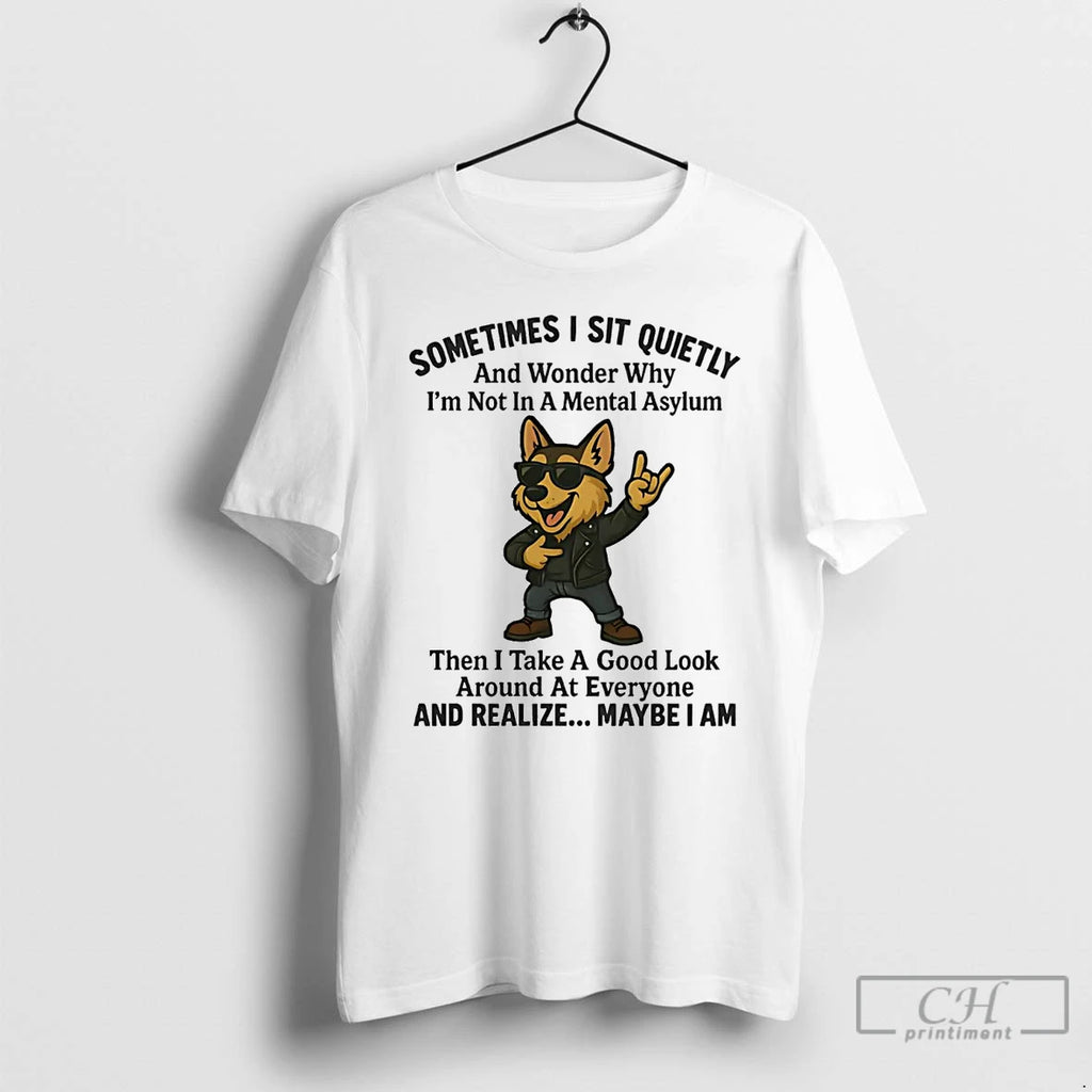 Classic German Shepherd Sometimes I Sit Quietly Wonder Why Realize Maybe I Am T Shirts