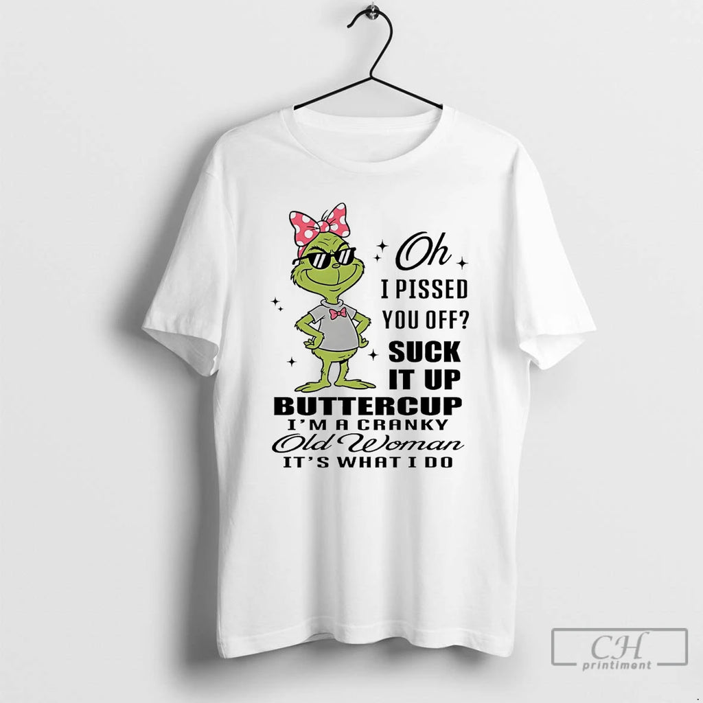 Classic Grinch I Pissed You Off Suck It Up Buttercup Cranky Old Woman T Shirts