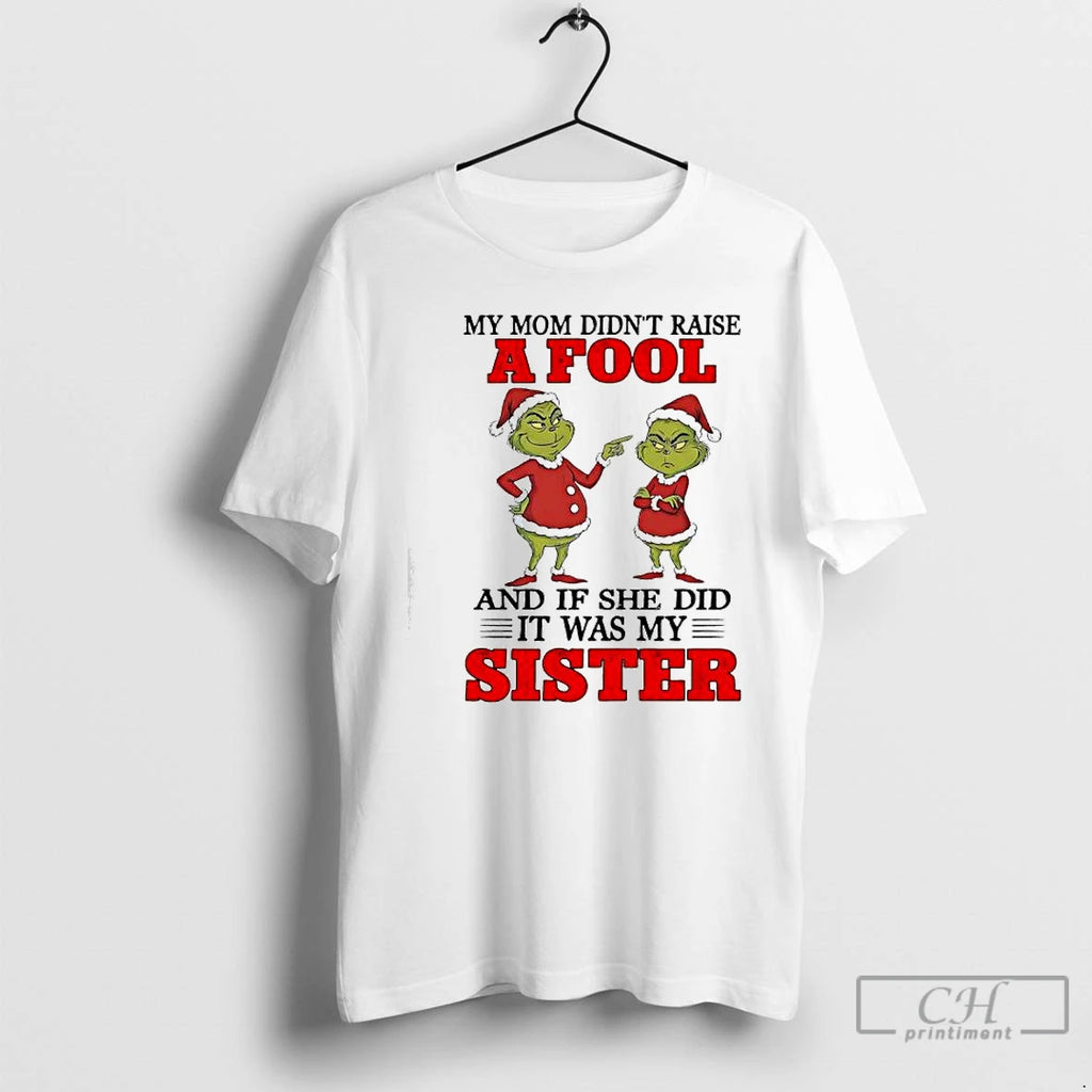 Classic Grinch My Mom Didnt Raise A Fool And If She Did It Was My