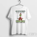 Classic Grinch Santa Give Me The Strength To Walk Away From Stupid People Without Slapping