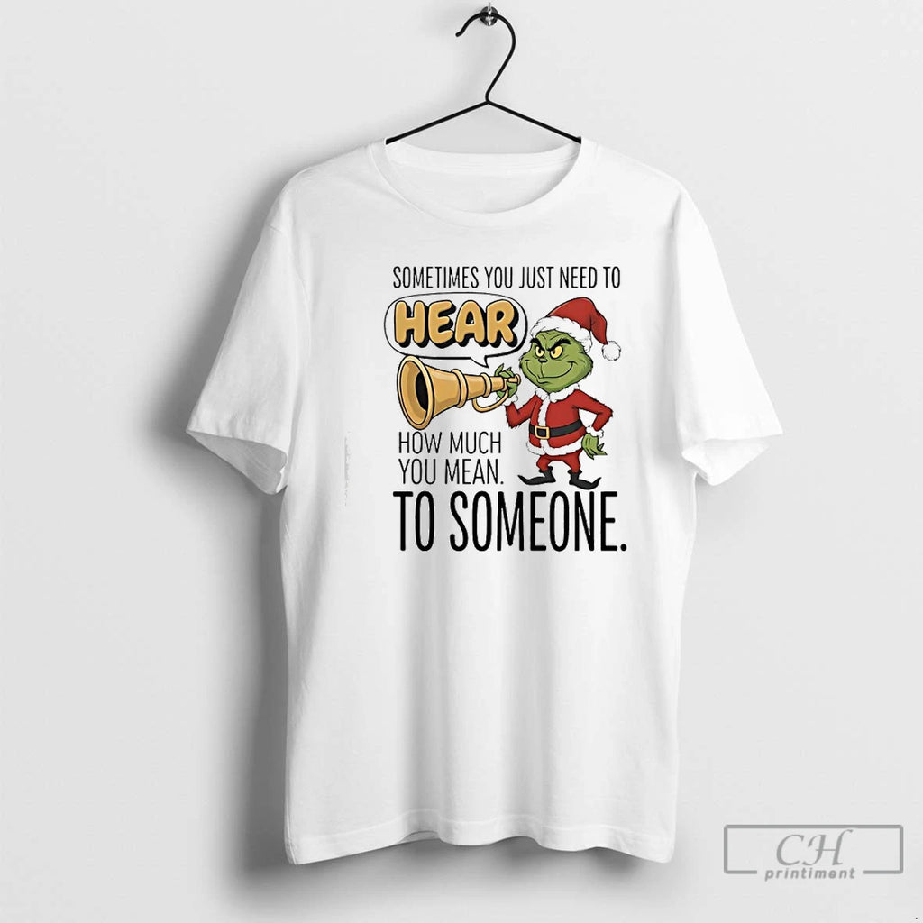 Classic Grinch Santa Sometimes You Just Need To Hear How Much You Mean To Someone