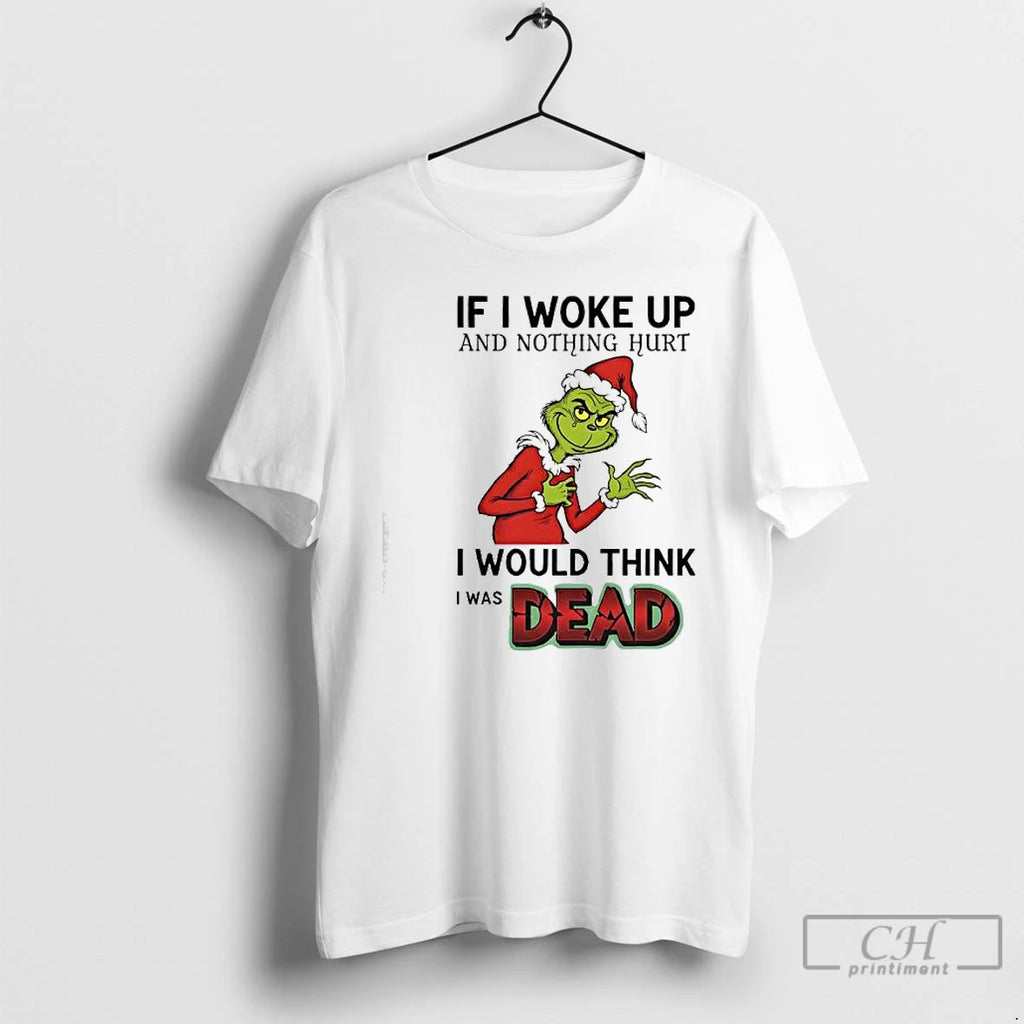 Classic Grinch Santa Suit If I Woke Up And Nothing Hurt I Would Think