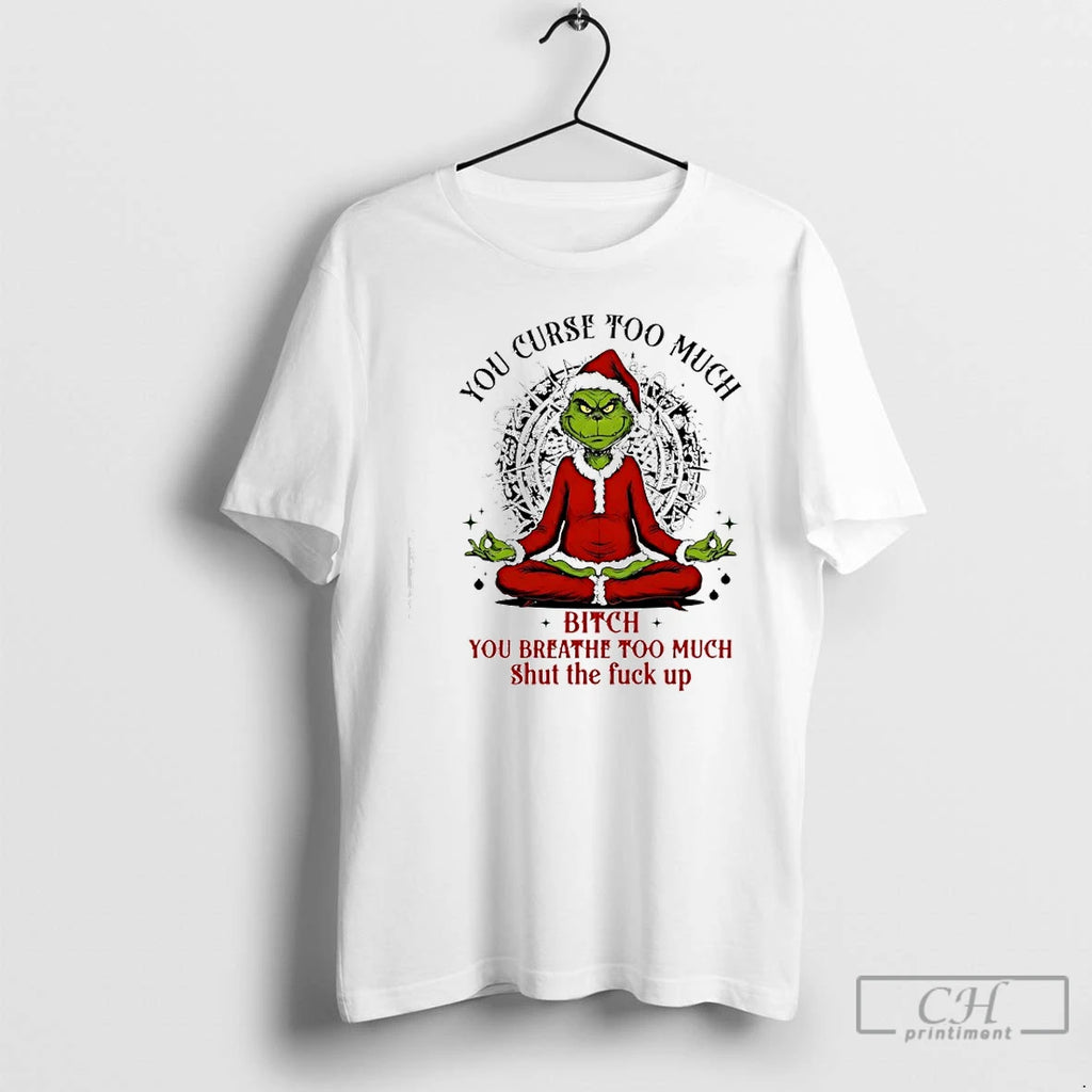 Classic Grinch Santa You Curse Too Much Bitch You Breathe Too Much Shut The Fuck