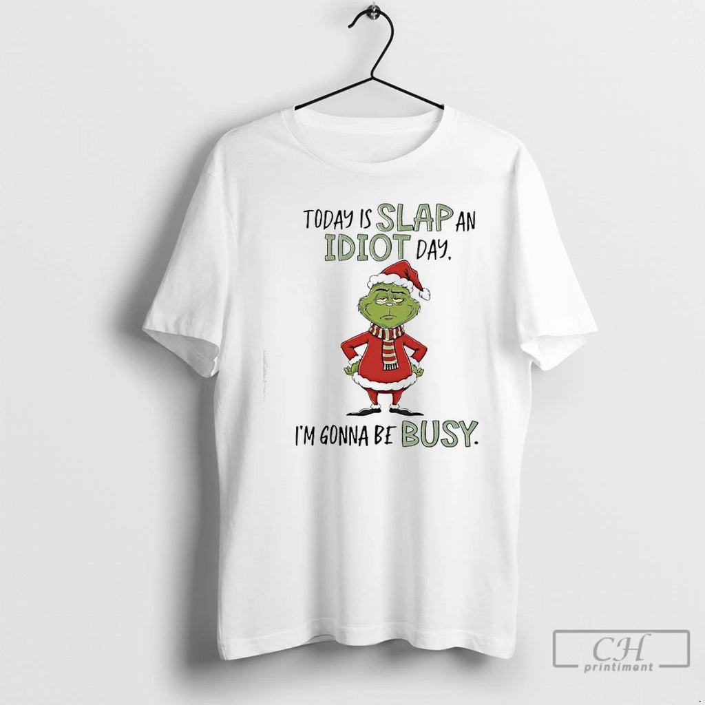 Classic Grinch Xmas Today Is Slap An Idiot Day Im Gonna Be Busy T Shirts