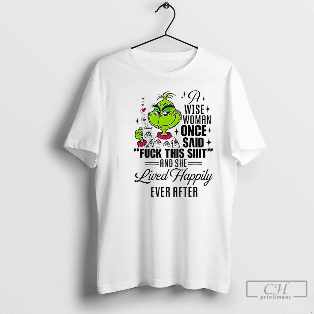 Classic Grinch A Wise Woman Once Said Fuck This Shit She Lived Happily Ever After