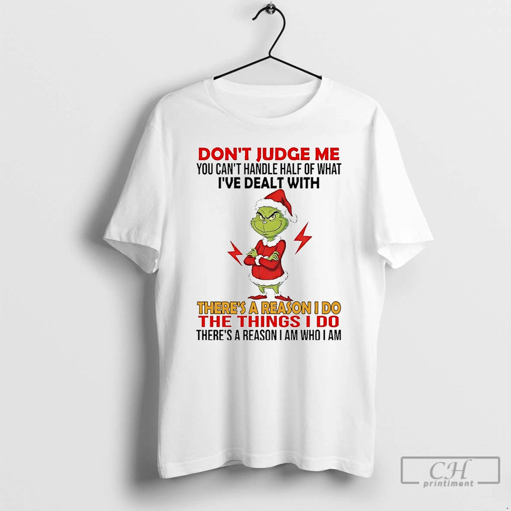 Classic Grinch Dont Judge Me Ive Deal With Theres A Reason I Do Christmas
