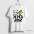 Classic Grinch Dont Worry About Getting Older You Are Still Gonna Do Dumb Stuff Only
