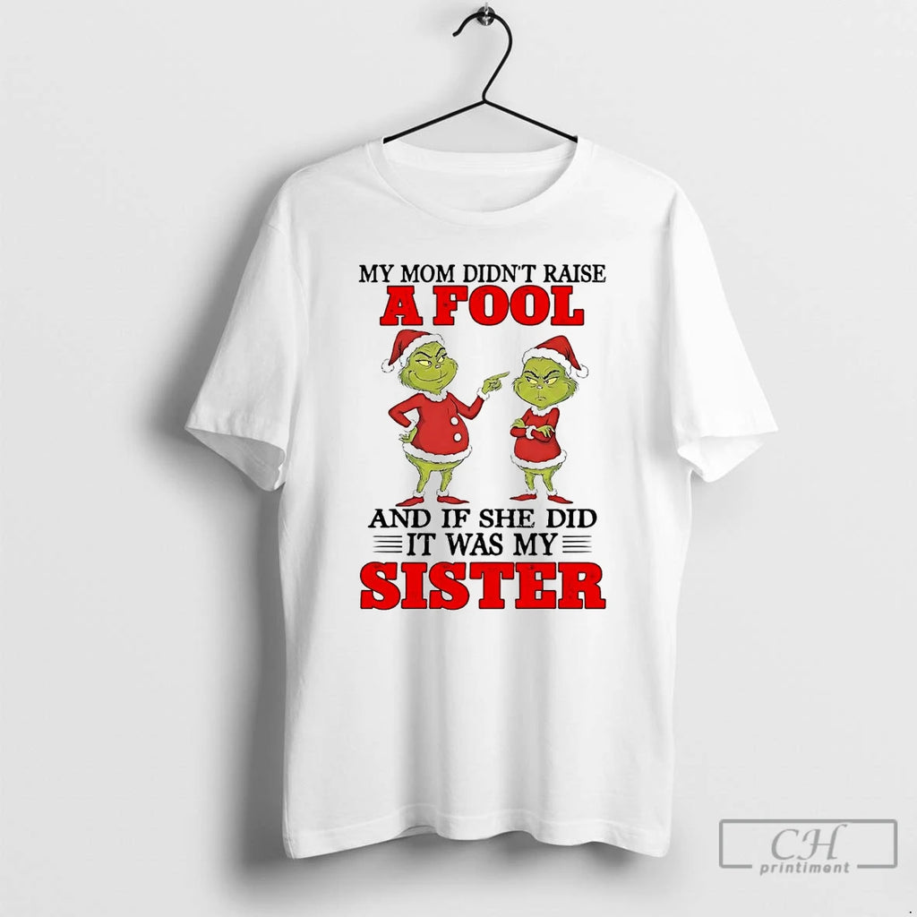 Classic Grinch My Mom Didnt Raise And If She Did It Was My Sister Christmas
