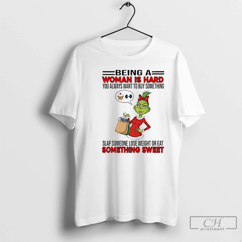 Classic Grinchi Being A Woman Is Hard You Always Want To Buy Something Slap Someone