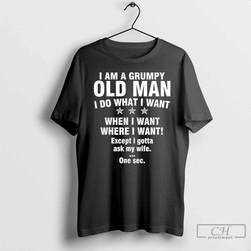 Classic I Am A Grumpy Old Man I Do What I Want When I Want