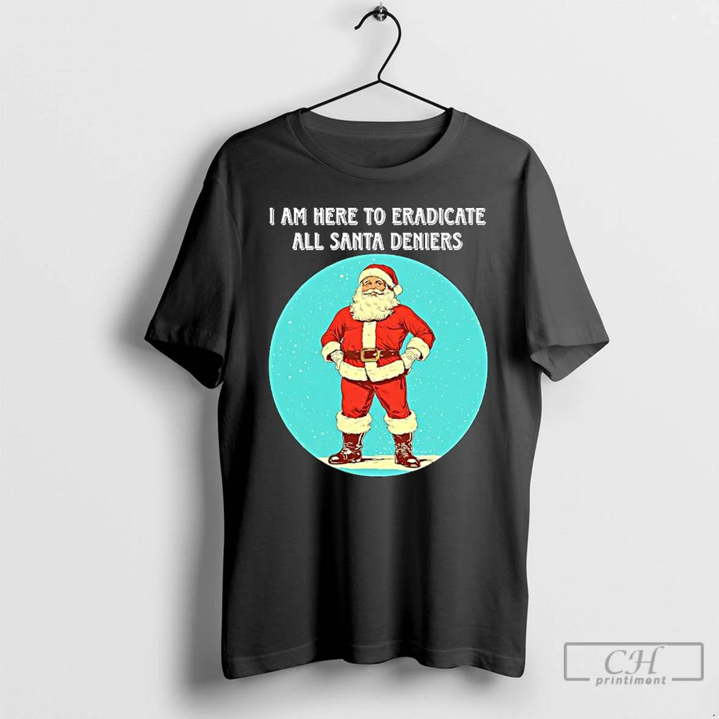 Classic I Am Here To Eradicate All Santa Deniers