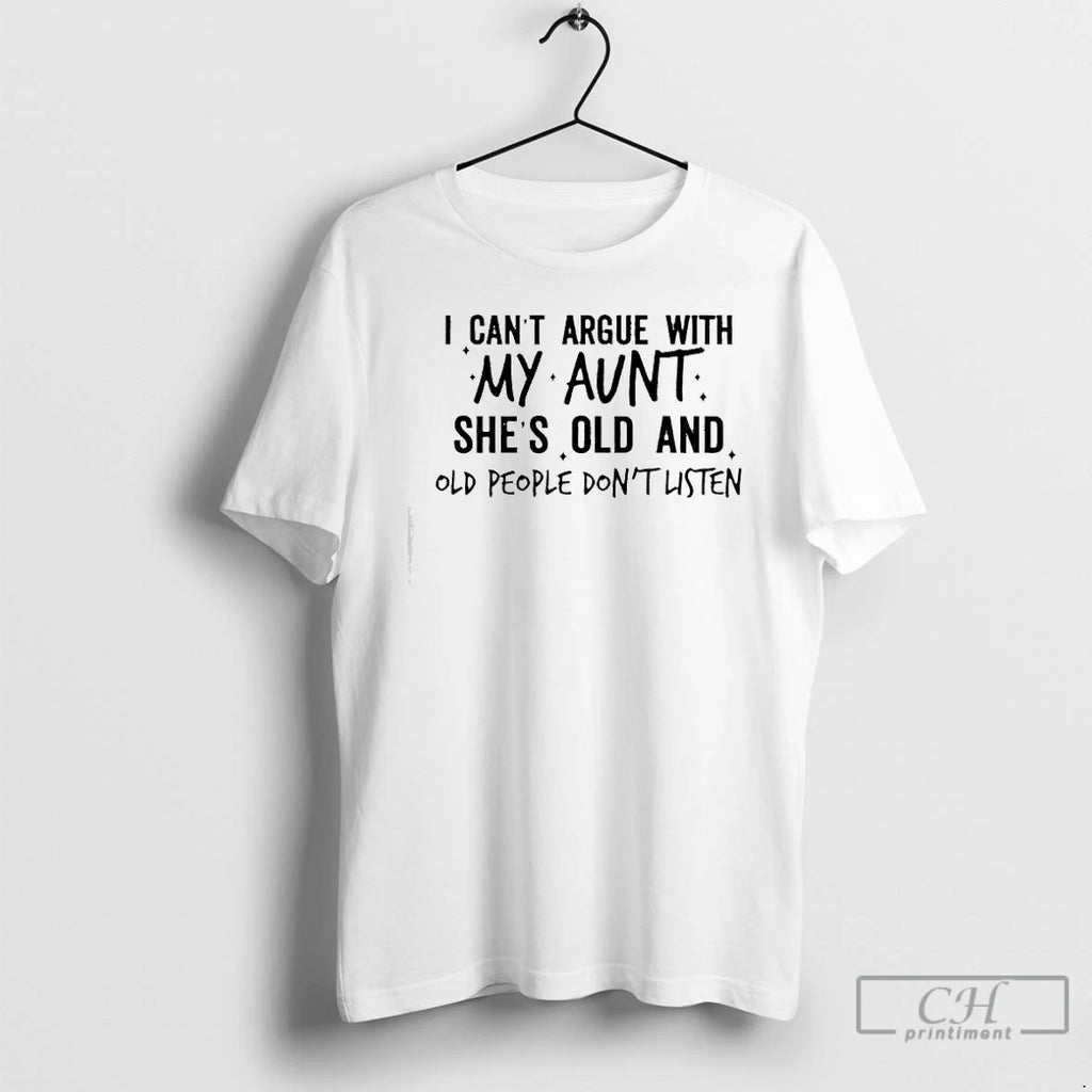 Classic I Cant Argue With My Aunt Shes Old And Old People Dont Listen