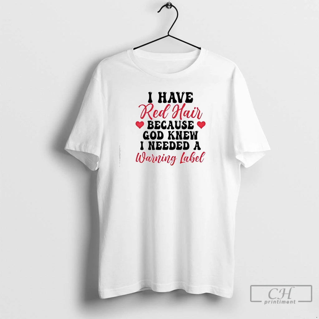 Classic I Have Red Hair Because God Knew I Needed A Warning Label T Shirts