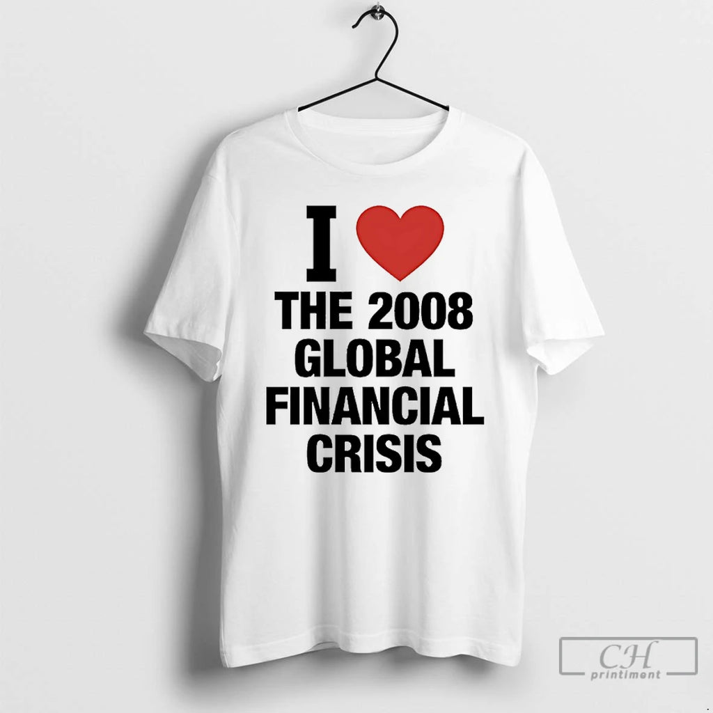 Classic I Love The 2008 Global Financial Crisis