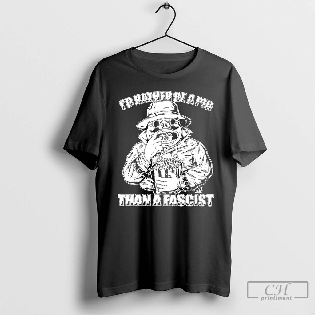Classic Id Rather Be A Pig Than A Fascist