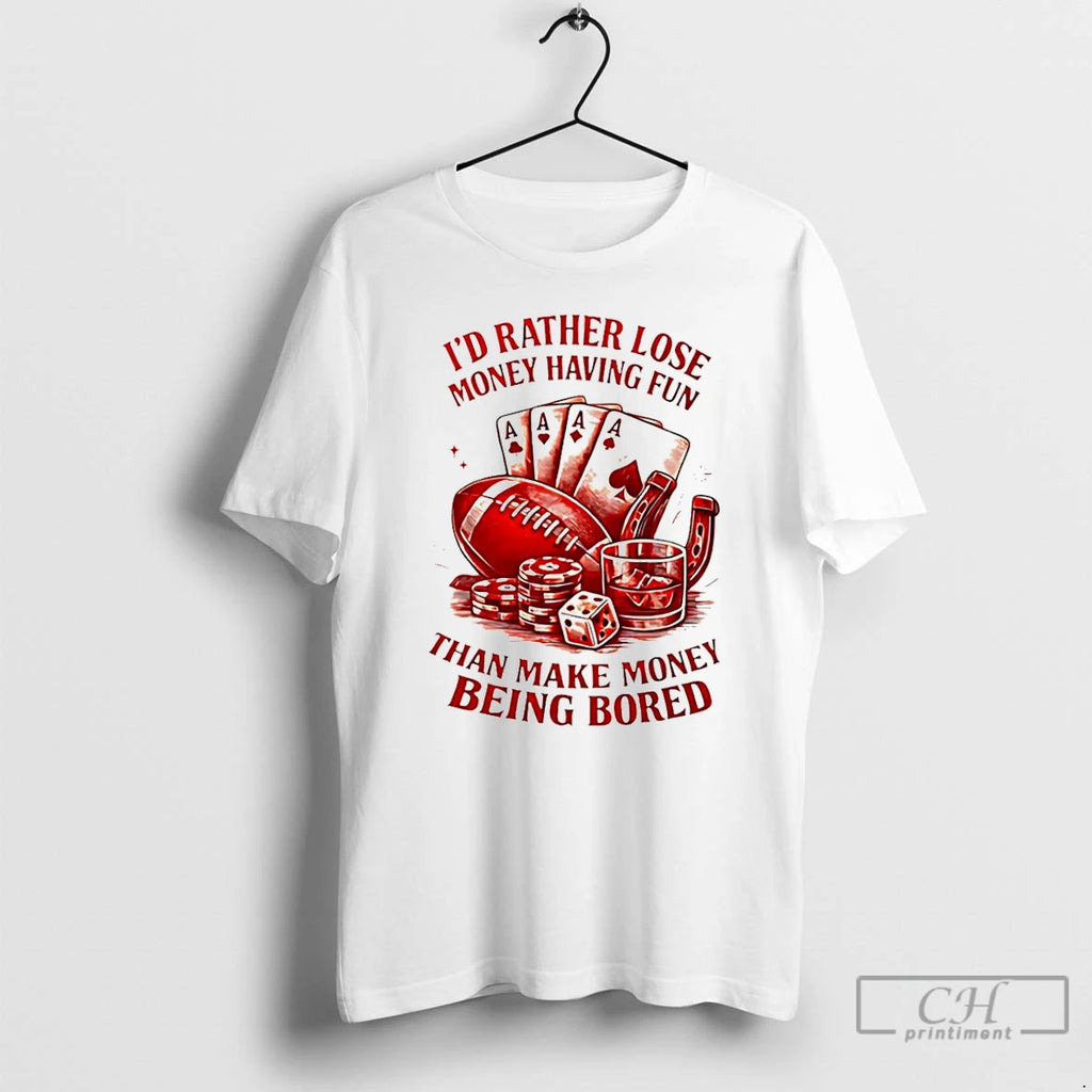 Classic Id Rather Lose Money Having Fun Than Make Money Being Bored T Shirts Sweater