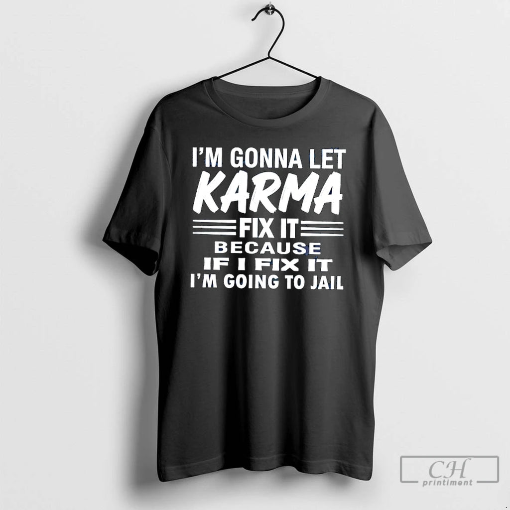 Classic Im Gonna Let Karma Fix It Because If I Fix It Im Going To