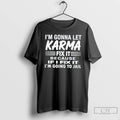 Classic Im Gonna Let Karma Fix It Because If I Fix It Im Going To