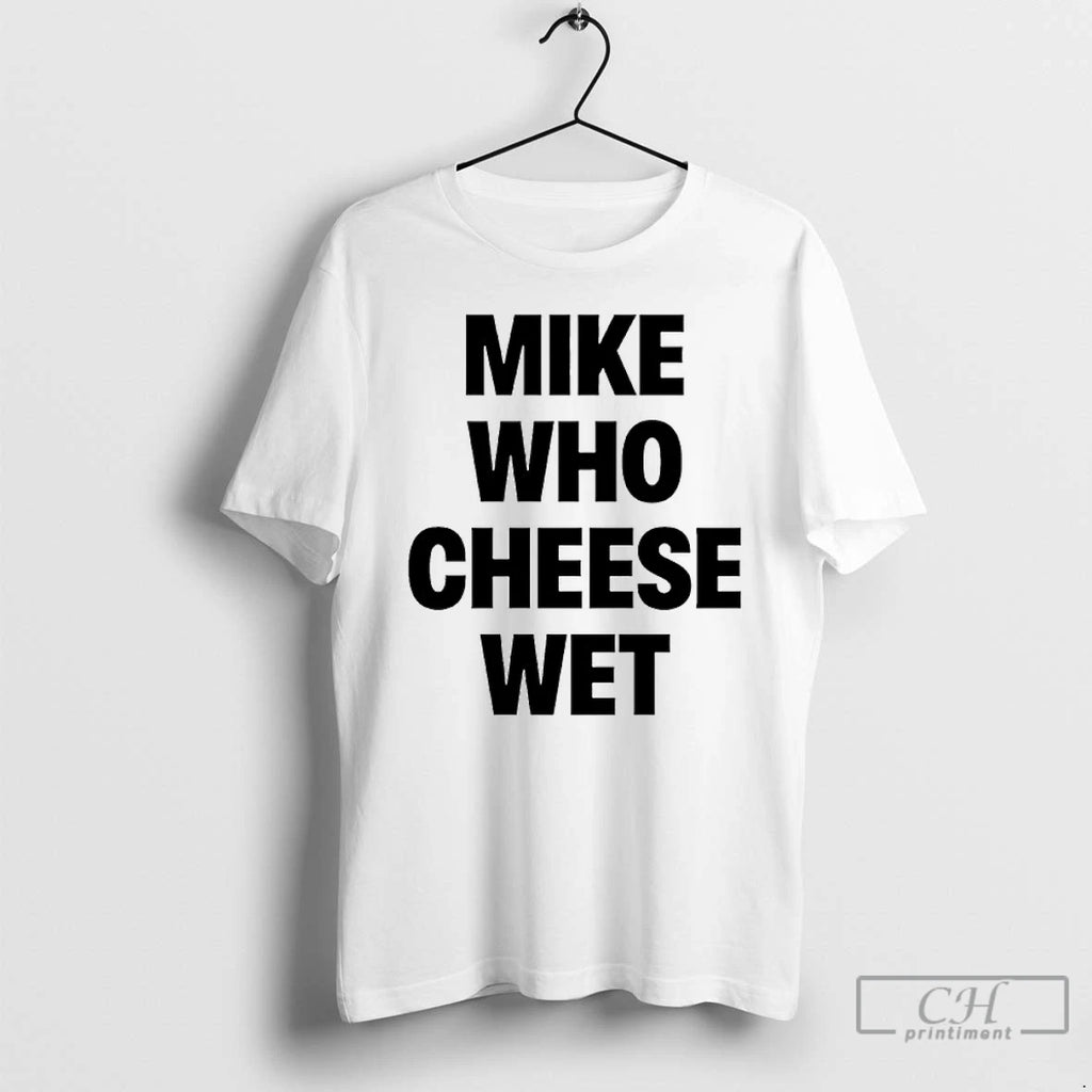Classic Mike Who Cheese Wet