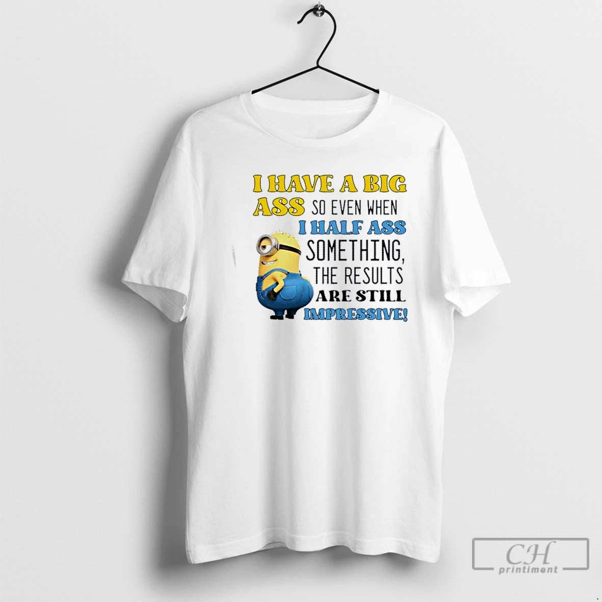 Classic Minions I Have A Big Ass So Even When I Half Ass Something The T-Shirts, Hoodie, Sweatshirt | WearSparks.com