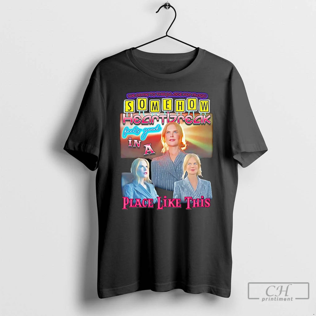 Classic Nicole Kidman Somehow Heartbreak Feels Good In A Place Like This T Shirts Sweater