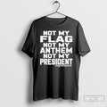 Classic Not My Flag Not My Anthem Not My President Graphic