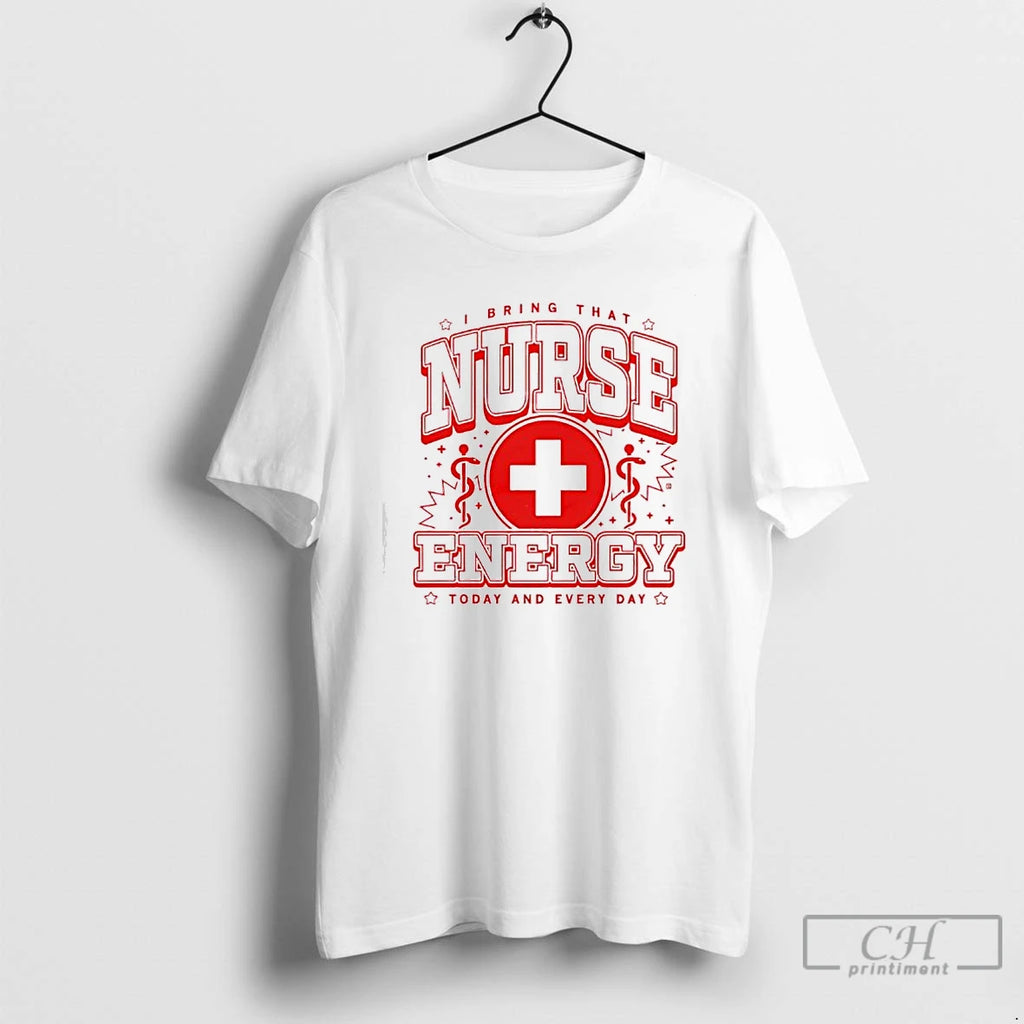 Classic Nurse Max Collegiate I Bring That Nurse Energy Today And Every Day T Shirts
