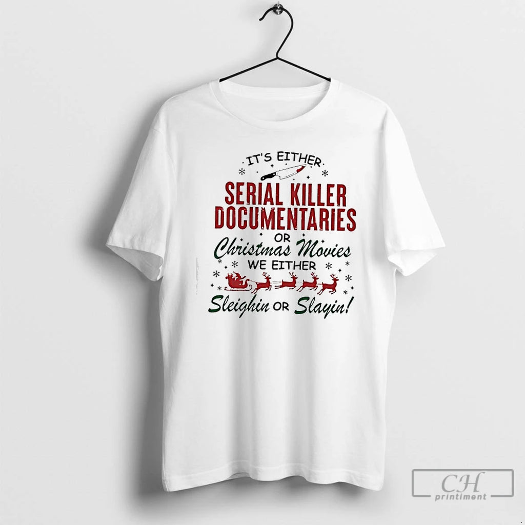 Classic Serial Killer Documentaries Or Christmas Movies We Either Sleighin Or Slayin T Shirts Sweater