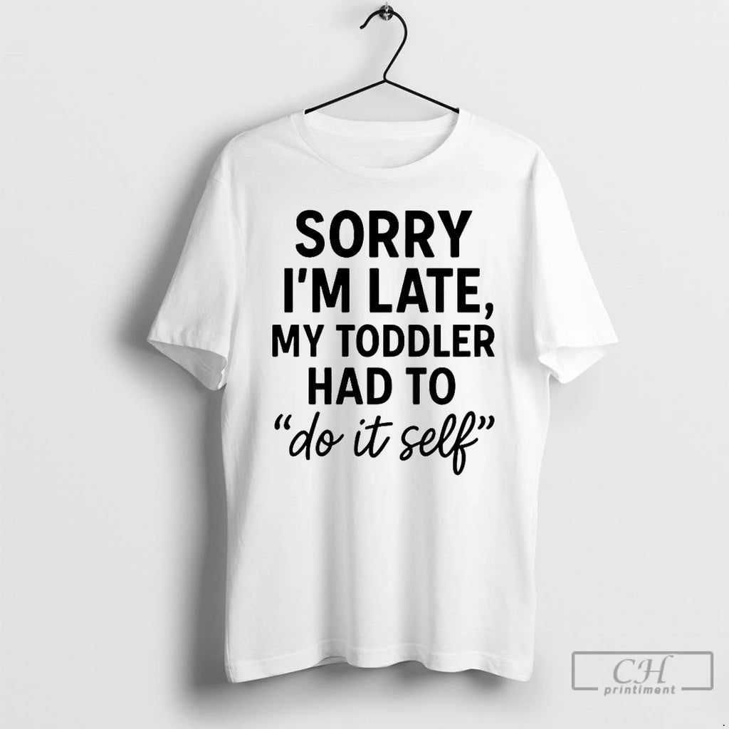 Classic Sorry Im Late Toddler Do It Self
