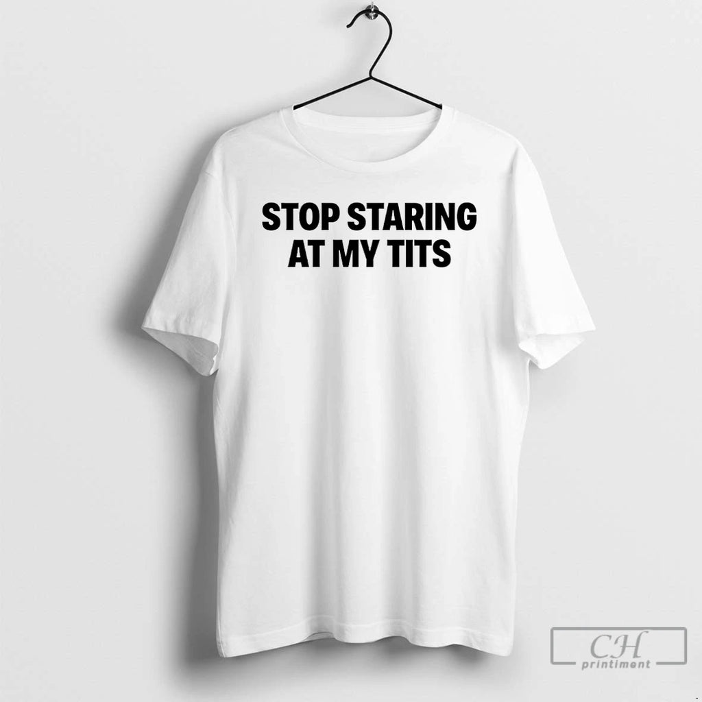 Classic Stop Staring At My Tits