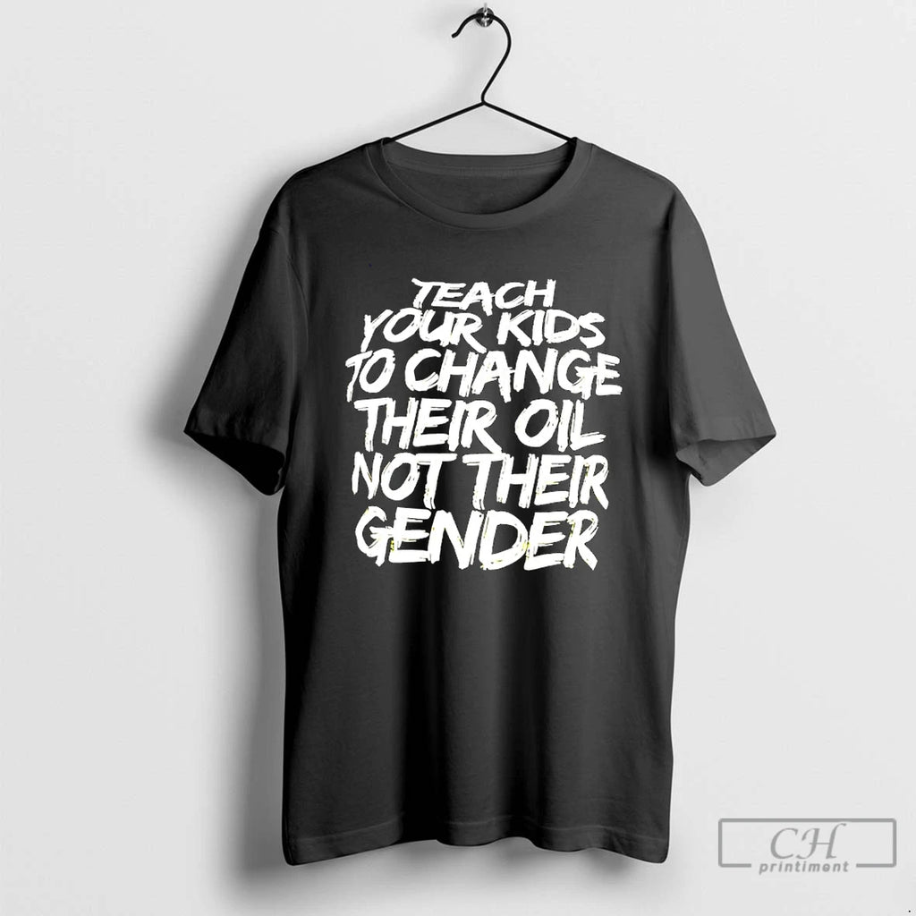 Classic Teach Your Kids To Change Their Oil Not Their Gender Design T Shirts Sweater