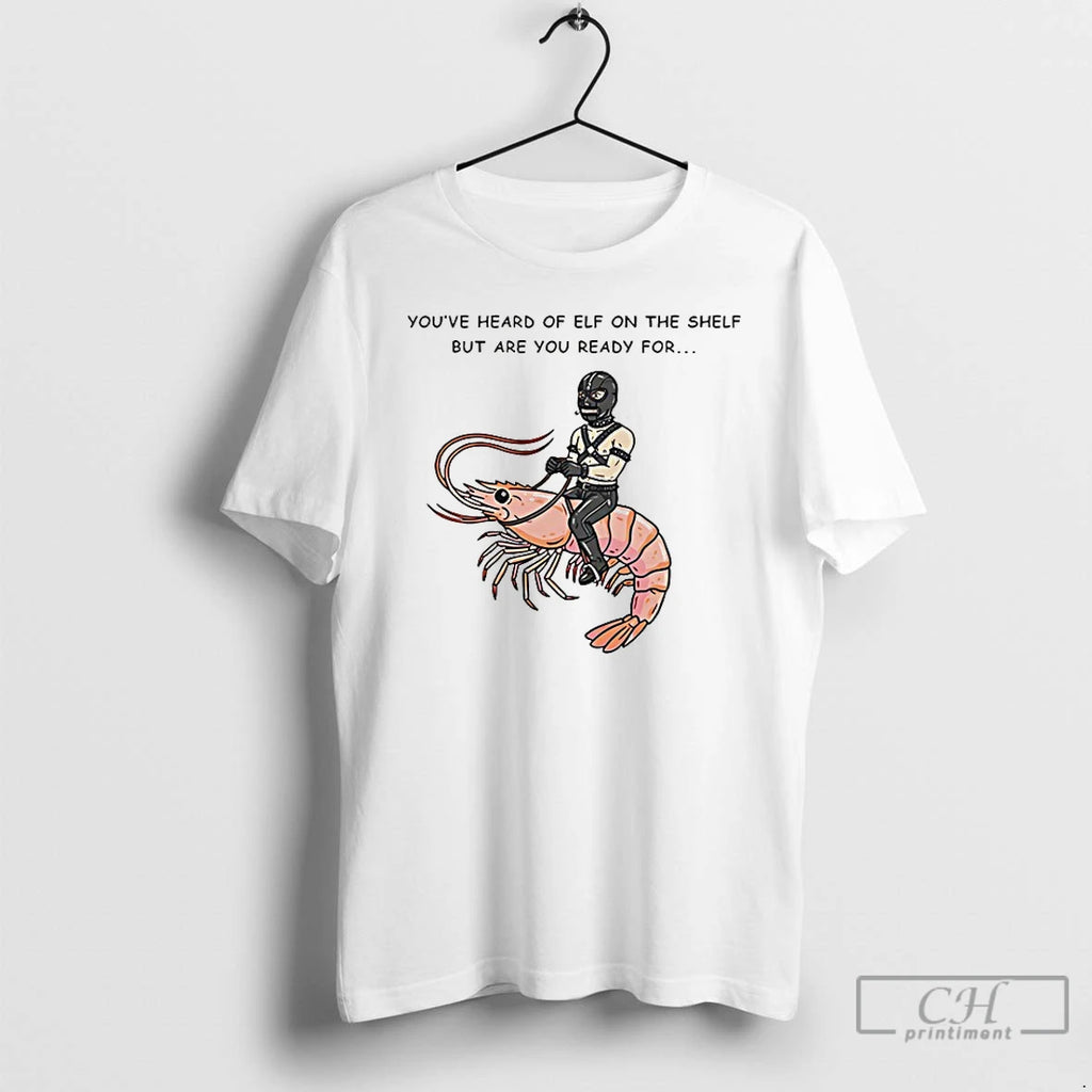Classic The Shelf But Are You Ready For Gimp On A Shrimp T Shirts Sweater