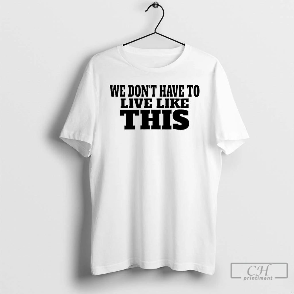 Classic We Dont Have To Live Like This