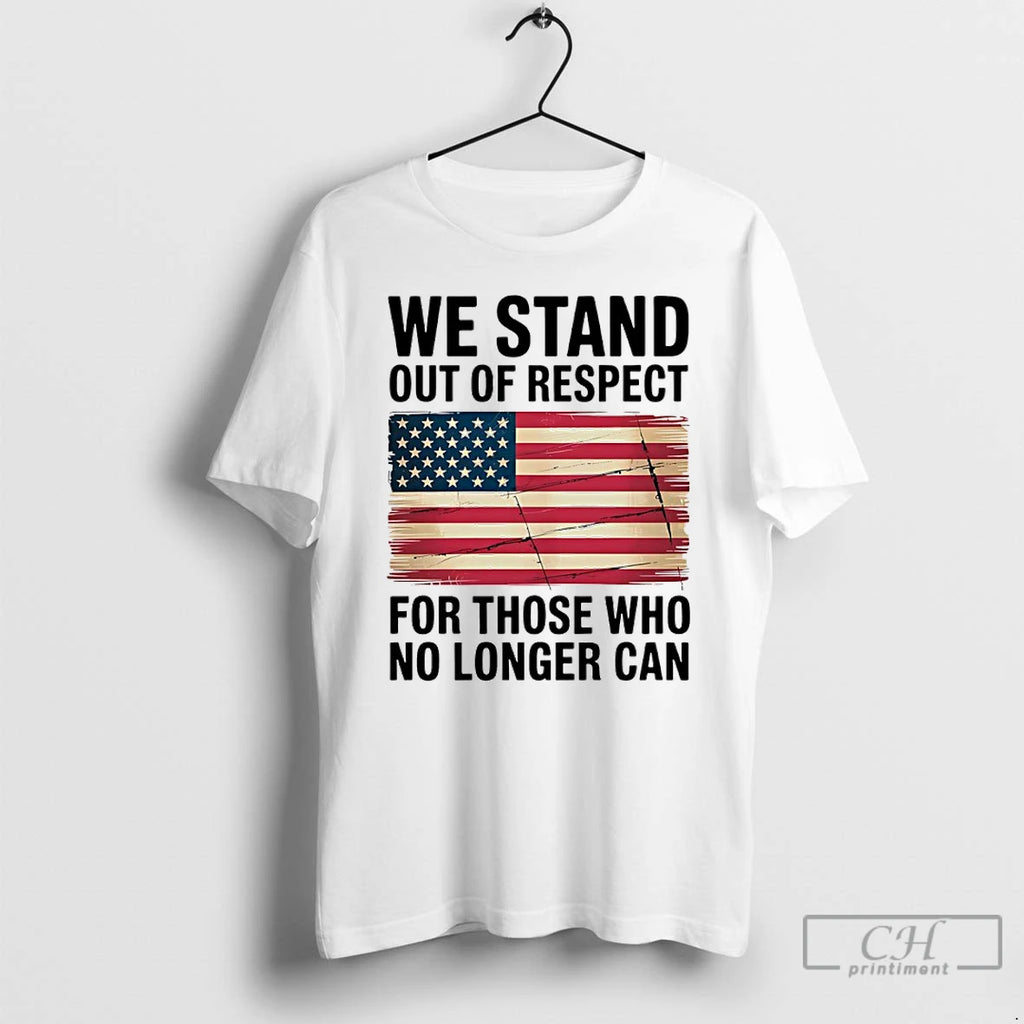 Classic We Stand Out Of Respect For Those Who No Longer Can Usa Flag