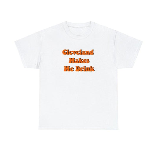 Cleveland Ohio Funny T-Shirt, Cleveland Makes Me Drink Browns Cavs Guardians Unisex Heavy Cotton T-Shirt