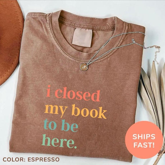 Closed My Book To Be Here Shirt, Introvert Bookworm Sweatshirt, Funny Book Nerd Shirt, Book Lovers Club Shirt, Bookworm Tee