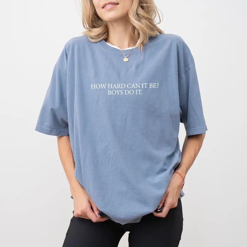 Comfort Colors How Hard Can It Be Boys Do It Shirt, Support Women Unhinged Shirt, Women's Rights Shirt, Equal Rights Tee, Women's Top, Womenswear, Cotton Comfy Fabric Relaxed Fit Style