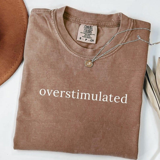 Comfort Colors Overstimulated Shirt, Anxiety Shirt, Mental Health Shirt, Funny Saying, Sarcastic Shirt, Trendy Shirt,  Simple Tee