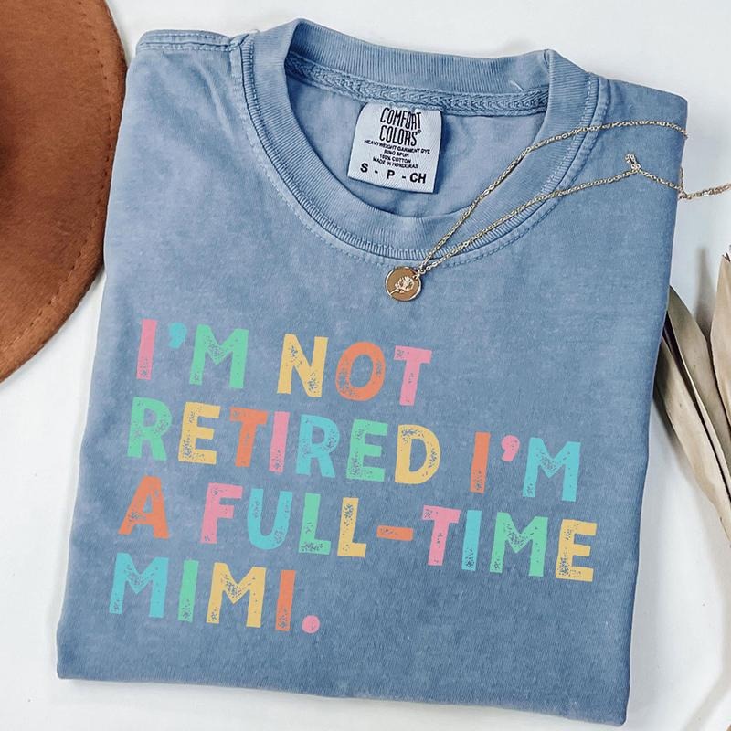 Comfort Colors Retired Mimi Shirt, I'm Not Retired Full Time Mimi Shirts, Gift for Mother's Day, Funny Retirement Shirt for Grandma From
