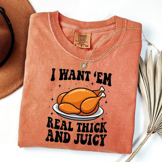 Comfort Colors Thanksgiving Shirt, Want Em Real Thick and Juicy, Fall Chicken Shirt, Turkey Shirt, Family Matching Thanksgiving Gift