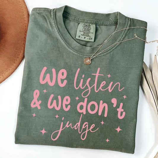 Comfort Colors We Listen and We Don't Judge Shirt, Funny Shirt, Trending Tee