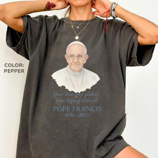 Comfort Colors Your Love Was Global, Your Legacy Eternal T-Shirt, Pope Francis Graphic Tee, Christians Comfort Colors T-Shirt, For Woman