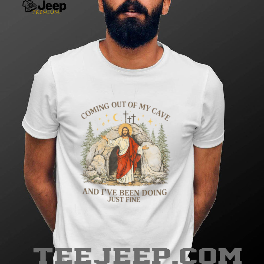 Coming Out Of My Cave And I’ve Been Doing Just Fine Jesus T Shirt