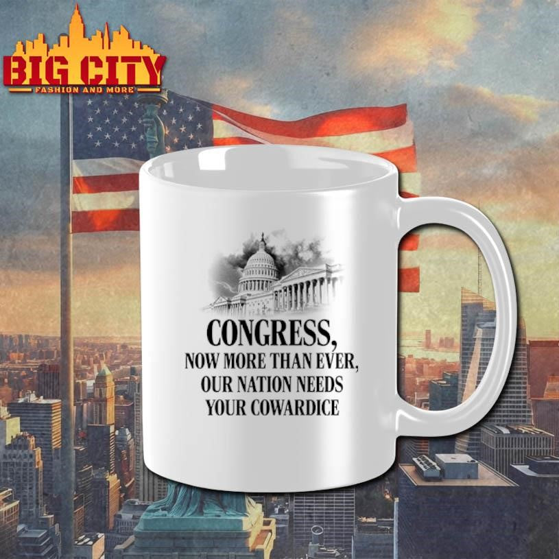 Congress Now More Than Ever Our Nation Needs Your Cowardice shirt