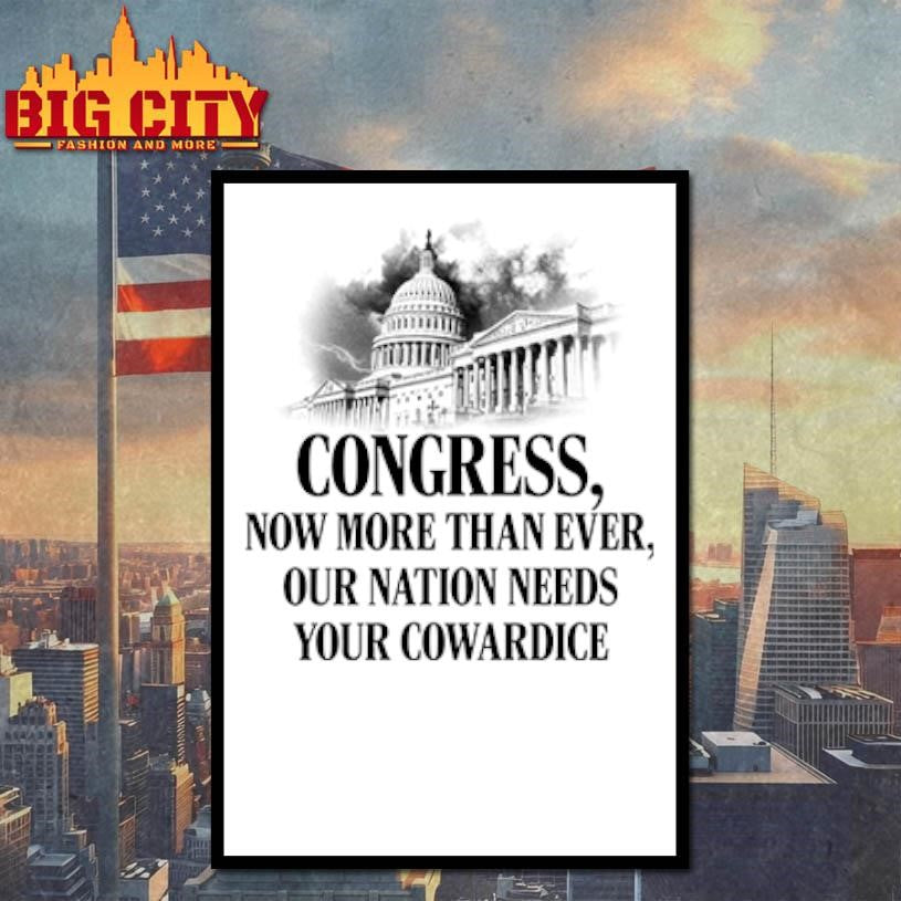 Congress Now More Than Ever Our Nation Needs Your Cowardice shirt