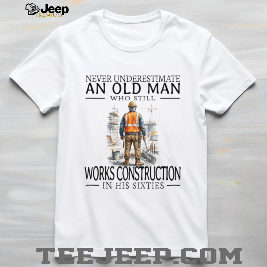 Construction Worker Old Man Sixties Builder Career Shirt